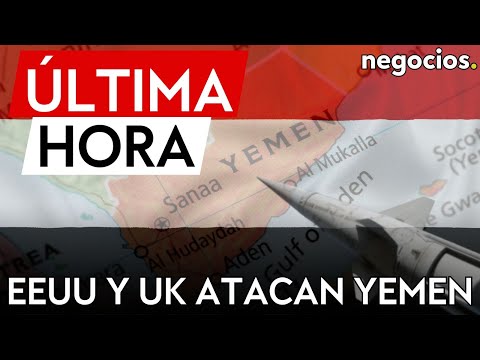 ÚLTIMA HORA | EEUU y Reino Unido lanzan 10 ataques contra Yemen y el aeropuerto de Hodeidah