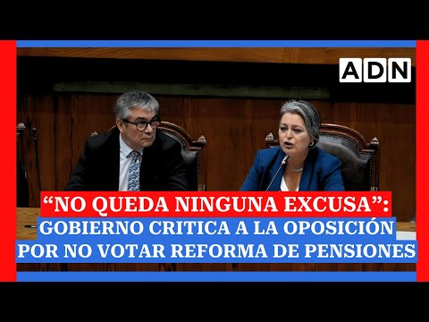 “No queda ninguna excusa”: Gobierno critica a la oposición por no votar reforma de pensiones