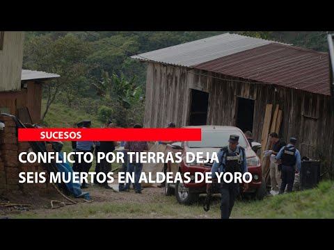 Conflicto por tierras deja seis muertos en aldeas de Yoro