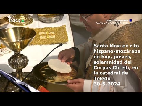 Santa Misa en rito hispano-mozárabe de hoy, jueves, Corpus Christi, en catedral de Toledo, 30-5-2024