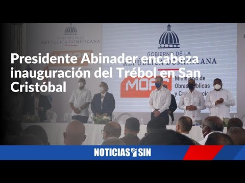EN VIVO Abinader encabeza inauguración del Trébol en San Cristóbal
