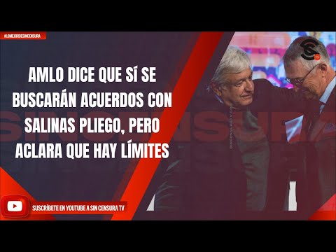 AMLO DICE QUE Sí SE BUSCARÁN ACUERDOS CON SALINAS PLIEGO, PERO ACLARA QUE HAY LÍMITES