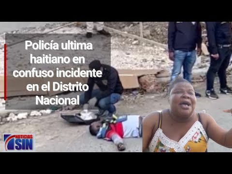 Policía ultima haitiano en confuso incidente en el Distrito Nacional
