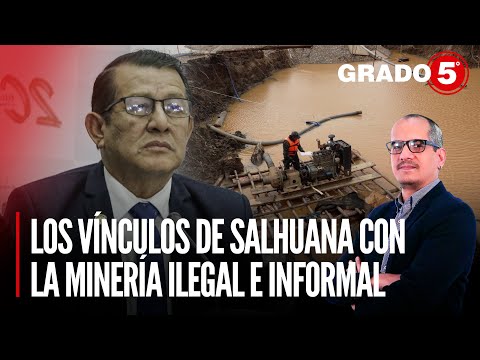 Los vínculos de Salhuana con la minería ilegal e informal | Grado 5 con David Gómez Fernandini