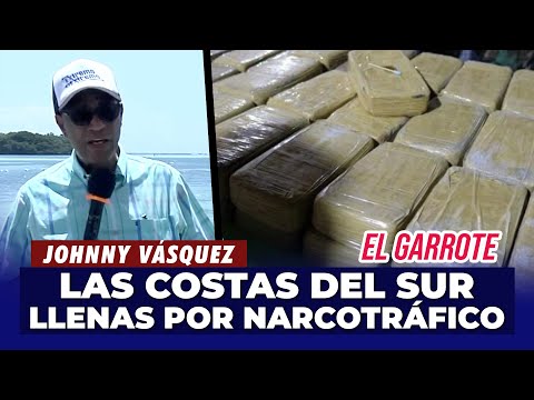 Johnny Vásquez | Las Costas del Sur del país están siendo tomadas por el narcotráfico | El Garrote