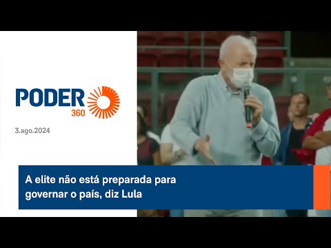 A elite na?o esta? preparada para governar o pai?s, diz Lula