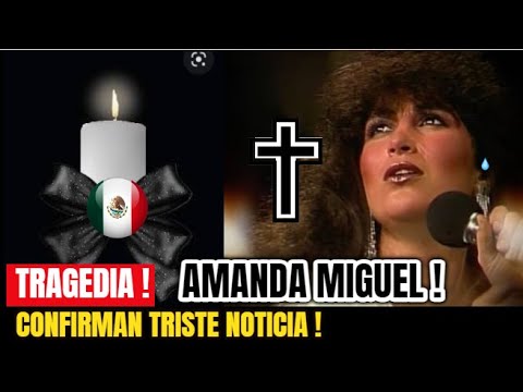 ¡URGENTE ! SUCEDIO HOY ! Amanda Miguel Triste Noticia LUTO EN EL ESPECTACULO Noticias de Hoy !