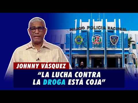 Johnny Vásquez: La lucha contra la droga está coja en el país | El Garrote