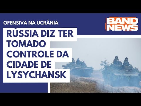 Rússia diz ter tomado controle da cidade de Lysychansk