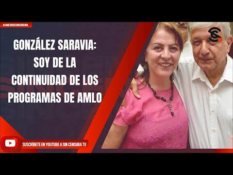 GONZÁLEZ SARAVIA: SOY DE LA CONTINUIDAD DE LOS PROGRAMAS DE AMLO