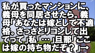 【スカッとする話】私が買ったマンションに、義母を同居させたら。義母「あなたは嫁として不適格。さっさとリコンして出てって」私「…」旦那「ここは
