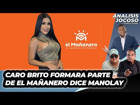 ANALISIS JOCOSO - CARO BRITO FORMARA PARTE DE EL MAÑANERO DICE MANOLAY