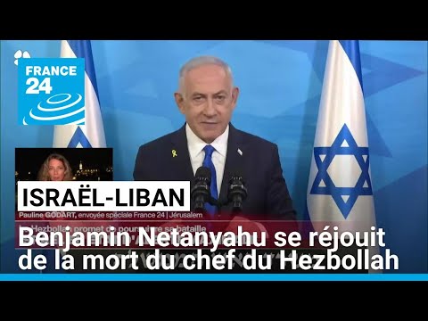 La mort d'Hassan Nasrallah va changer l'équilibre des forces dans la région, selon Netanyahu