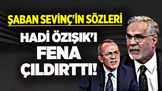 STÜDYODA SESLER YÜKSELDİ! ŞABAN SEVİNÇ'İN O SÖZLERİ HADİ ÖZIŞIK'I FENA ÇILDIRTTI!