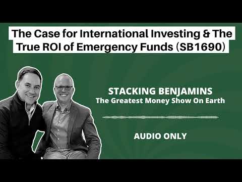 Stacking Benjamins | The Case for International Investing & The True ROI of Emergency Funds (SB1690)