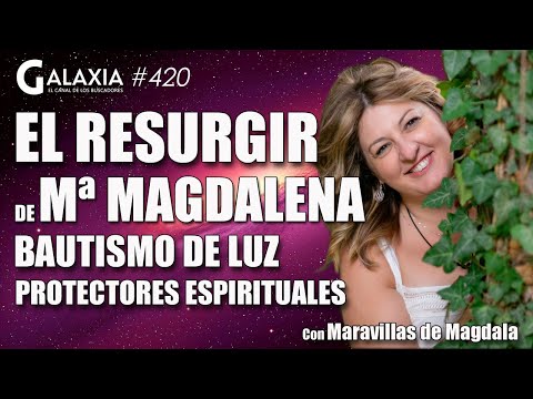 ? GALAXIA 420: El Resurgir de María Magdalena - Bautismo de Luz - Protectores Espirituales