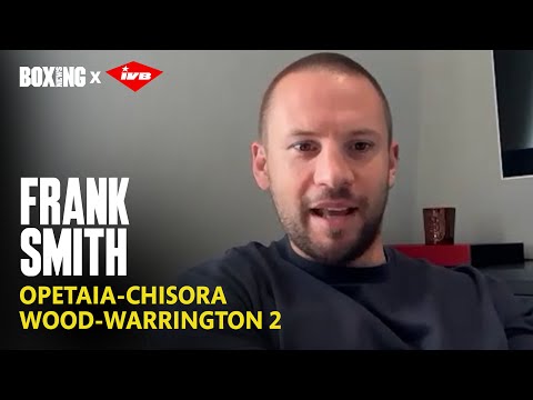 Frank Smith On Opetaia-Chisora & Dismisses Wood-Warrington 2