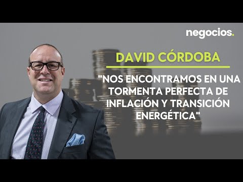 David Córdoba |  Nos encontramos en una tormenta perfecta de inflación y transición energética
