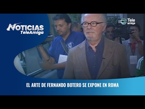 El arte de Fernando Botero se expone en Roma - Noticias Teleamiga