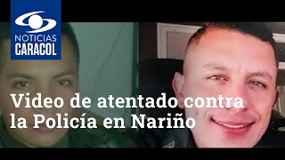 En video quedó captado atentado contra la Policía en Nariño que dejó dos uniformados muertos