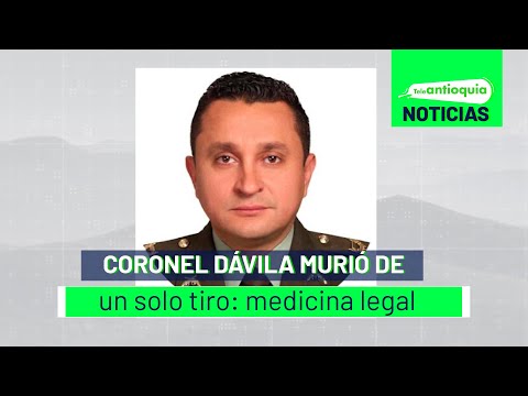 Coronel Dávila murió de un solo tiro: medicina legal - Teleantioquia Noticias