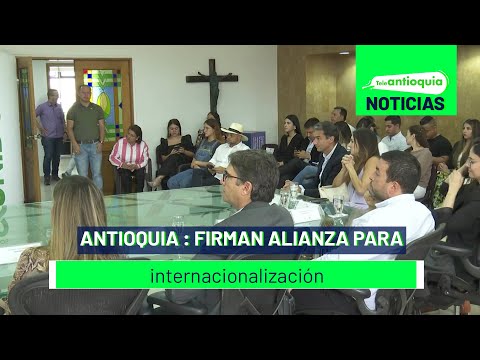 Antioquia: firman alianza para internacionalización - Teleantioquia Noticias