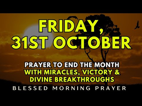 October 31st, Friday | Powerful Prayer To End The Month With Miracles, Victory & Divine Breakthrough