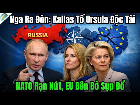 Nga Ra Đòn: Kallas Tố Ursula Độc Tài – NATO Rạn Nứt, EU Bên Bờ Sụp Đổ