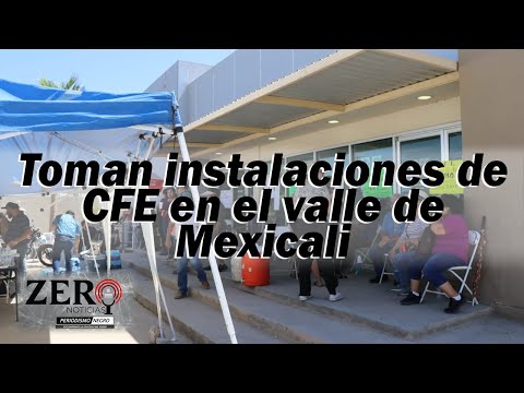 Toman instalaciones de CFE en el valle de Mexicali. Zero Noticias - emisión martes 29/AGOSTO/2023