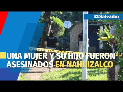 Una mujer y su hijo de tres años fueron asesinados en Nahuizalco