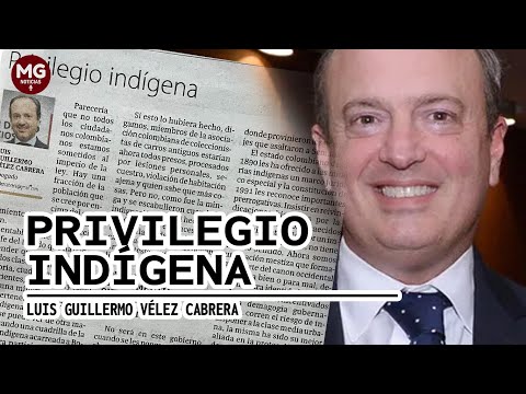PRIVILEGIO INDÍGENA  Por Luis Guillermo Vélez Cabrera