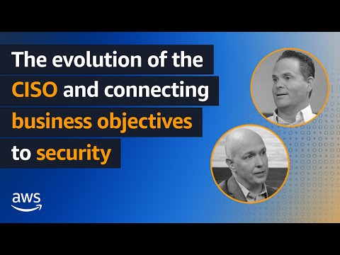 The evolution of the CISO and connecting business objectives to security | Amazon Web Services