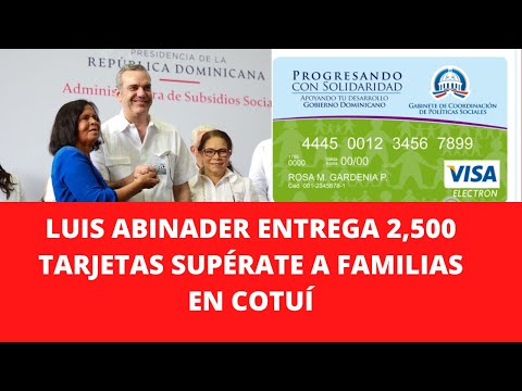 LUIS ABINADER ENTREGA 2,500 TARJETAS SUPÉRATE A FAMILIAS EN COTUÍ