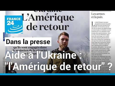 Déblocage de l'aide américaine à l'Ukraine : l'Amérique est de retour ? • FRANCE 24