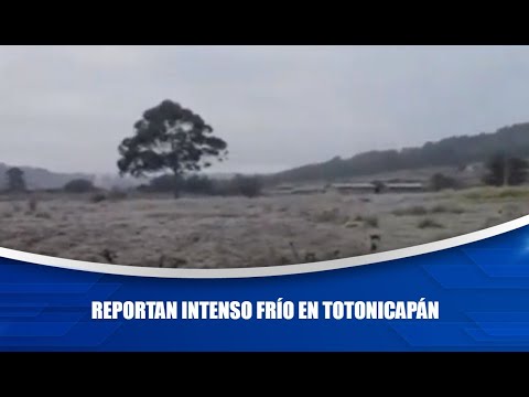 Reportan intenso frío en Totonicapán