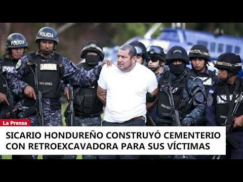 Sicario hondureño construyó cementerio con retroexcavadora para sus víctimas