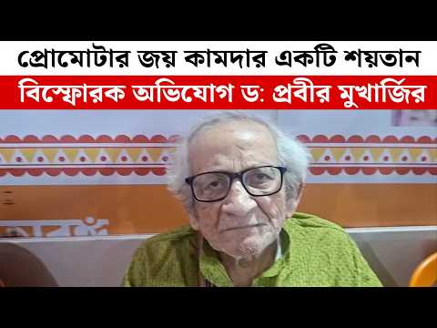 প্রোমোটার জয় কামদার একটি শয়তান, বিস্ফোরক অভিযোগ ড: প্রবীর মুখার্জির