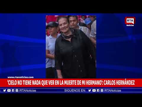 “Cielo Gnecco no tiene nada que ver con la muerte de mi hermano”: Carlos Hernandez