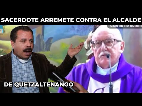SACERDOTE LE DICE CORRUPTO Y LADRÓN AL ALCALDE DE XELA, GUATEMALA