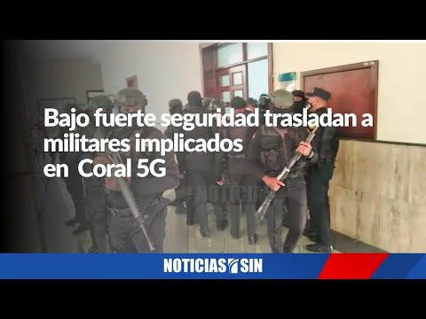 Bajo fuerte seguridad trasladan a militares implicados en Operación Coral 5G