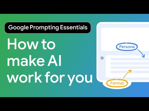 Google Prompting Essentials: How to make AI work for you