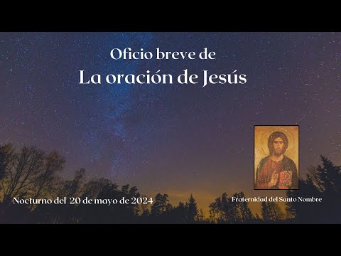 Oficio breve de La oración de Jesús - Nocturno el 20 de Mayo de 2024 - Frat. del Santo Nombre.