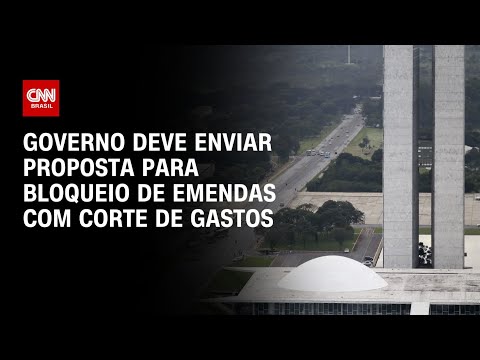 ​Governo deve enviar proposta para bloqueio de emendas com corte de gastos | AGORA CNN