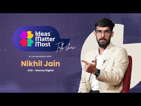 Ideas Matter Most- Talk Show | Nikhil Jain , CEO -SwaLay Digital