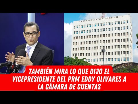 TAMBIÉN MIRA LO QUE DIJO EL VICEPRESIDENTE DEL PRM EDDY OLIVARES A LA CÁMARA DE CUENTAS