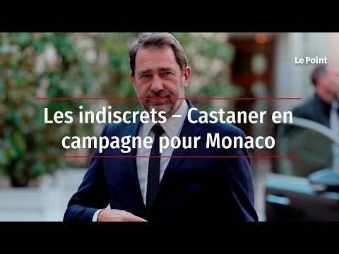 Les indiscrets – Castaner en campagne pour Monaco