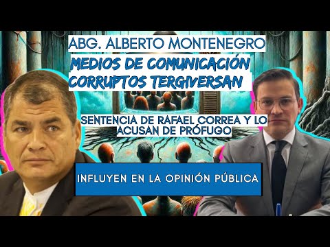Alberto Montenegro: Medios de comunicación corruptos tergiversan sentencia Rafael Correa y difaman