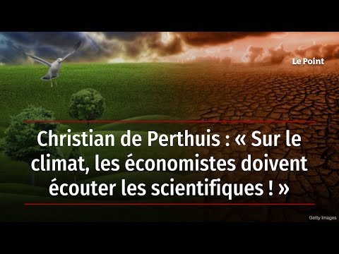 Christian de Perthuis : « Sur le climat, les économistes doivent écouter les scientifiques ! »