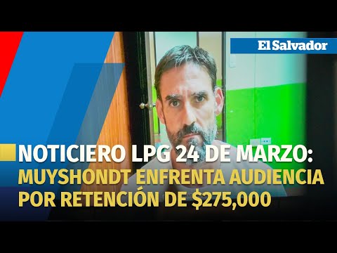 Noticiero LPG 24 de marzo: Ernesto Muyshondt enfrenta audiencia por retención de $275,000