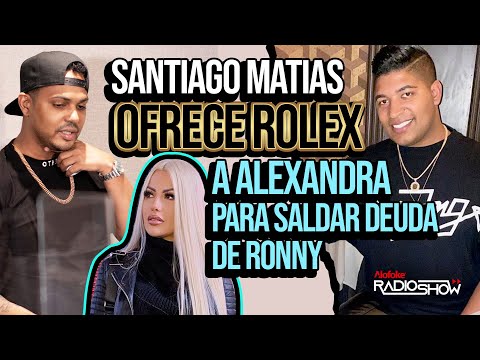 ALEXANDRA MVP QUIERE UN MILLON $$$ PARA CHANCEAR A RONNY (SANTIAGO MATIAS OFRECE ROLEX A CAMBIO)